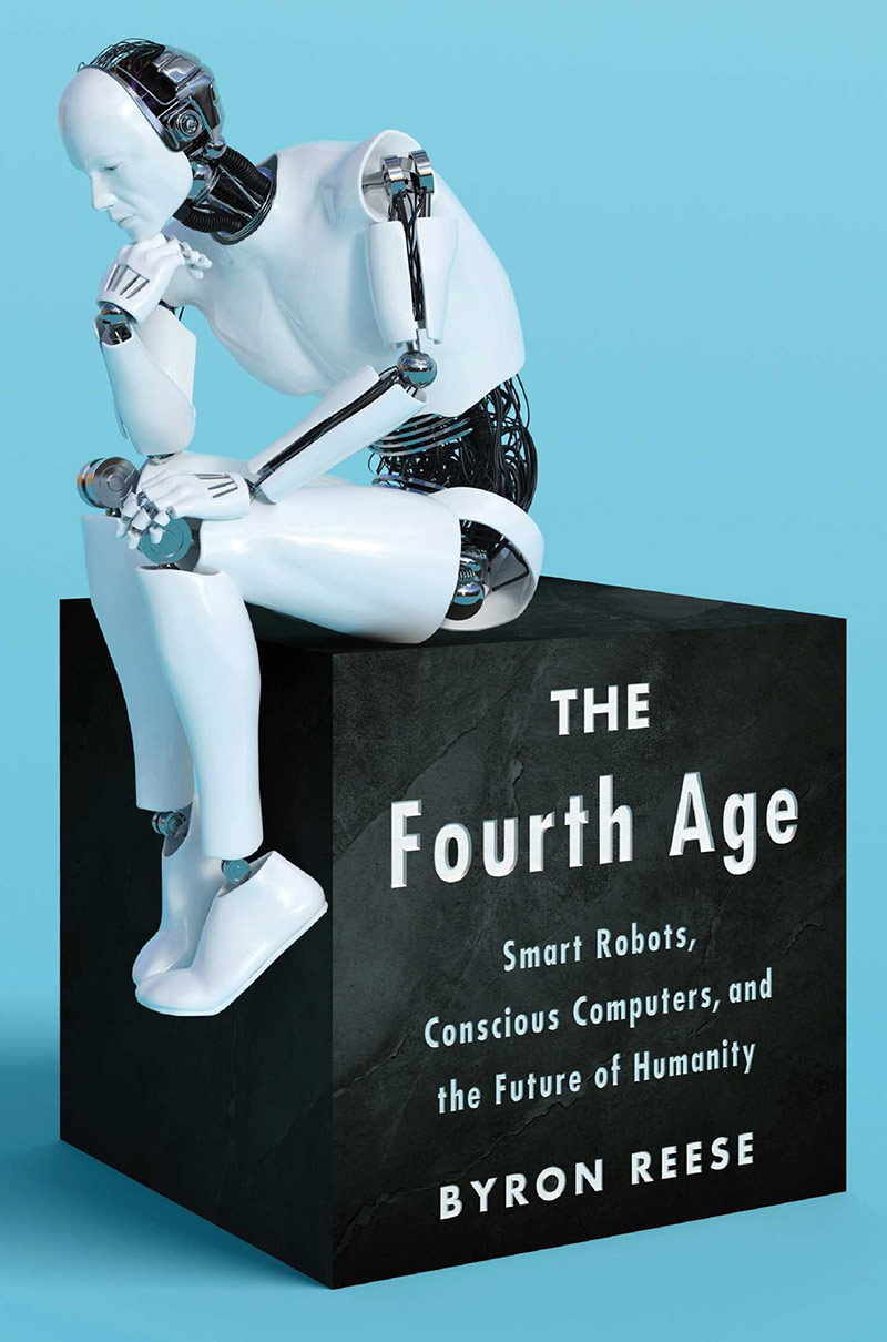 The Fourth Age: Smart Robots, Conscious Computers, and the F